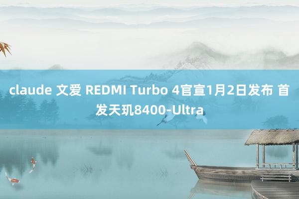 claude 文爱 REDMI Turbo 4官宣1月2日发布 首发天玑8400-Ultra