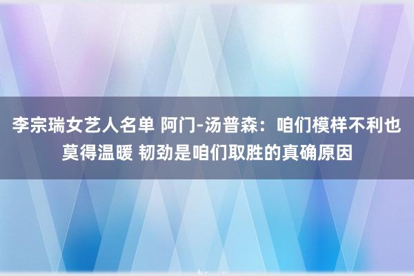 李宗瑞女艺人名单 阿门-汤普森：咱们模样不利也莫得温暖 韧劲是咱们取胜的真确原因